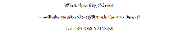 Casella di testo: Wind Sporting School
e-mail windsportingschool@libero.it Catania - Brucoli
Tel +39 380 7212568
