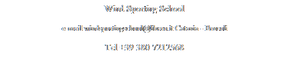 Casella di testo: Wind Sporting School
e-mail windsportingschool@libero.it Catania - Brucoli
Tel +39 380 7212568
