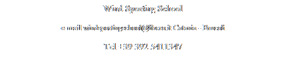 Casella di testo: Wind Sporting School
e-mail windsportingschool@libero.it Catania - Brucoli
Tel +39 392 5411347
