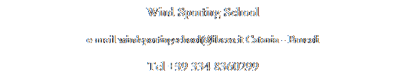 Casella di testo: Wind Sporting School
e-mail windsportingschool@libero.it Catania - Brucoli
Tel +39 334 8360299
